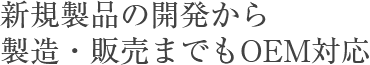 新規製品の開発から製造までOEM対応